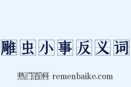 雕虫小事反义词是什么意思的图片